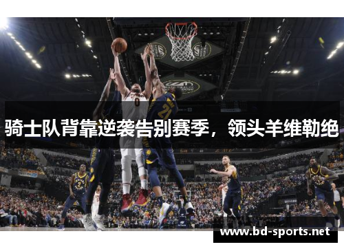 骑士队背靠逆袭告别赛季，领头羊维勒绝